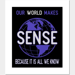 Our world makes sense because it is all we know Posters and Art